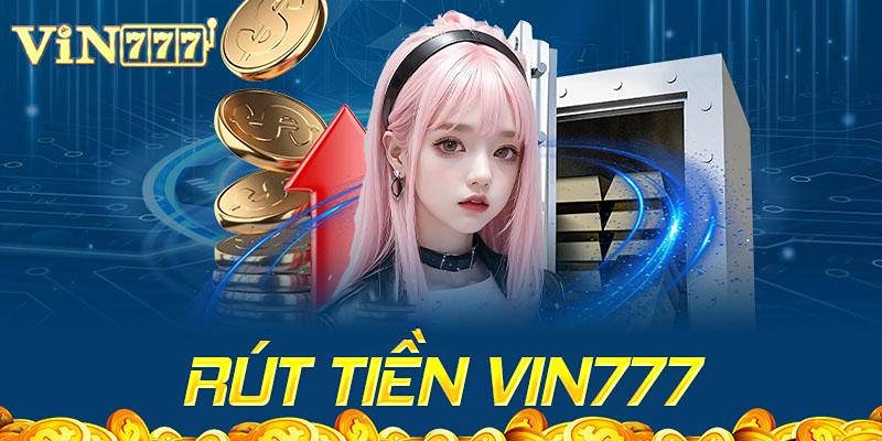 Hướng dẫn cách bước rút tiền VIN777