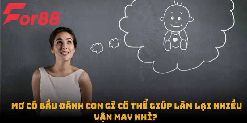 Mơ có bầu đánh con gì có thể giúp làm lại nhiều vận may nhỉ? 