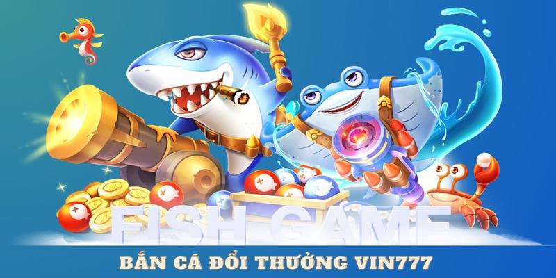 Bắn cá online Vin777 hấp dẫn với nhiều thể loại