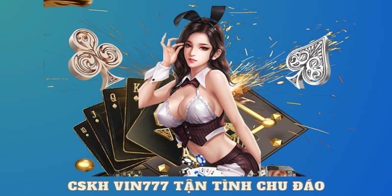 CSKH Vin777 tận tâm và chu đáo hàng đầu