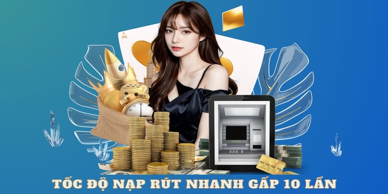 Tốc độ nạp rút nhanh gấp 10 lần tại Vin777